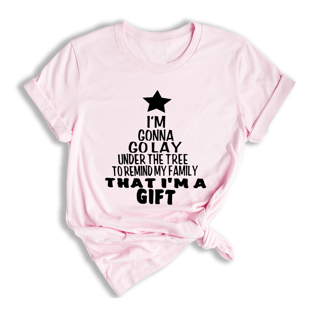 Gonna Lay Under The Tree To Remind My Family That I Am A Gift Shirt, Holiday T-Shirt, Gift For Christmas, Xmas Shirt