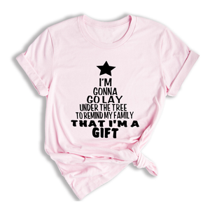 Gonna Lay Under The Tree To Remind My Family That I Am A Gift Shirt, Holiday T-Shirt, Gift For Christmas, Xmas Shirt