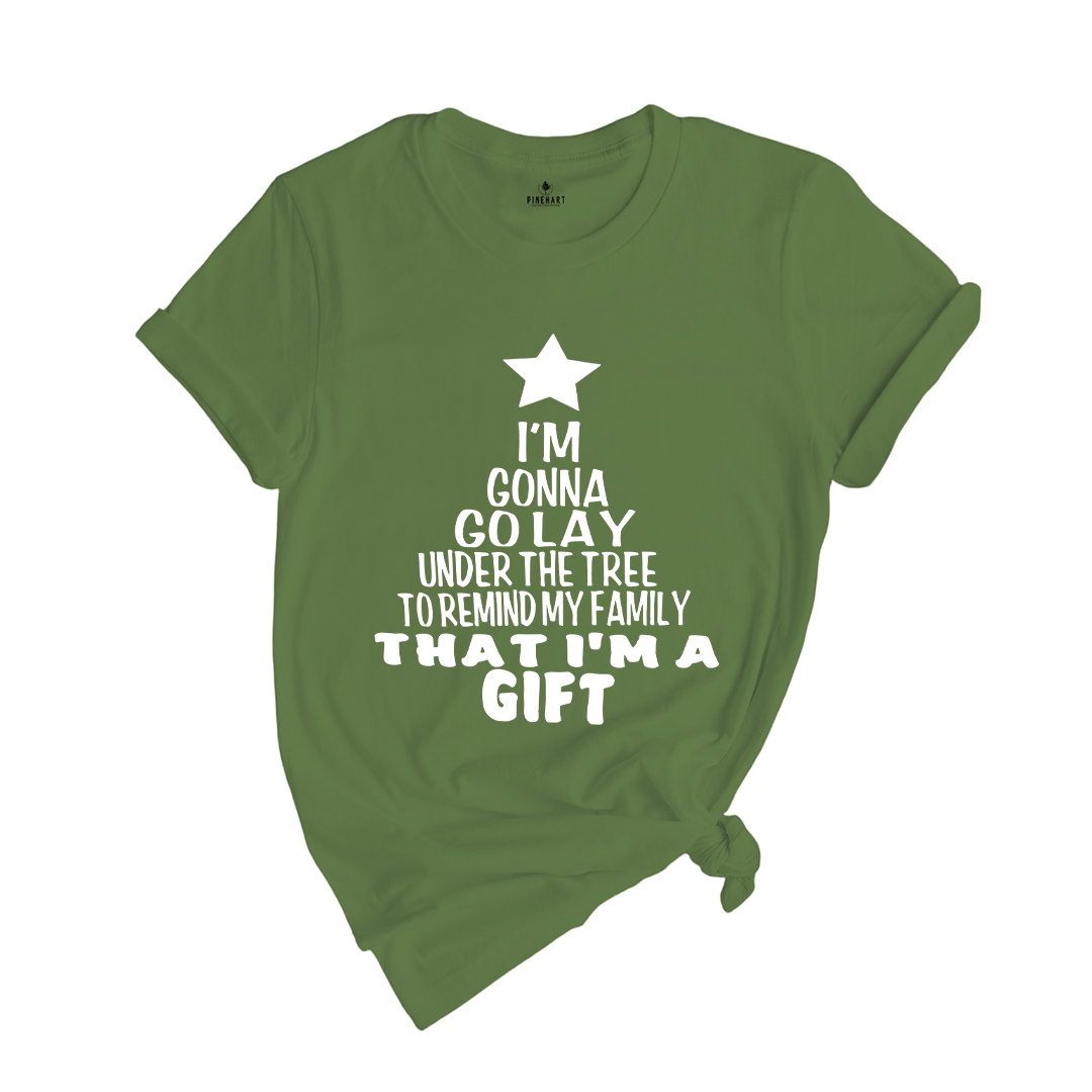 Gonna Lay Under The Tree To Remind My Family That I Am A Gift Shirt, Holiday T-Shirt, Gift For Christmas, Xmas Shirt