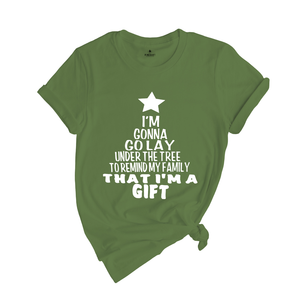 Gonna Lay Under The Tree To Remind My Family That I Am A Gift Shirt, Holiday T-Shirt, Gift For Christmas, Xmas Shirt