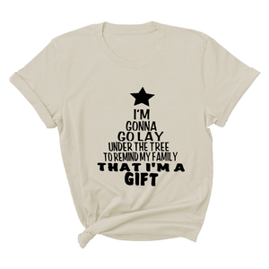 Gonna Lay Under The Tree To Remind My Family That I Am A Gift Shirt, Holiday T-Shirt, Gift For Christmas, Xmas Shirt