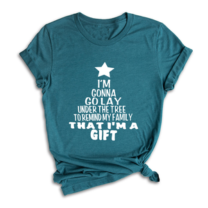 Gonna Lay Under The Tree To Remind My Family That I Am A Gift Shirt, Holiday T-Shirt, Gift For Christmas, Xmas Shirt