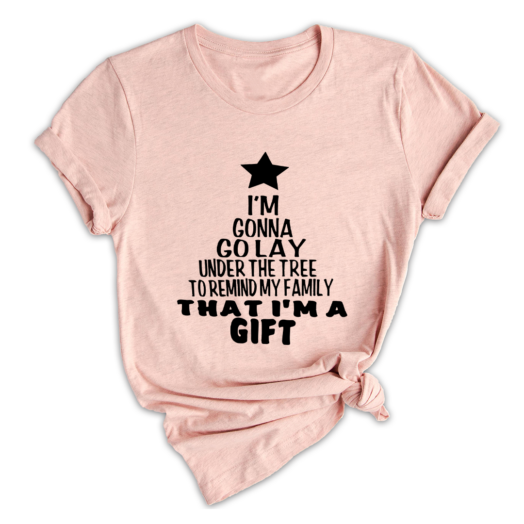 Gonna Lay Under The Tree To Remind My Family That I Am A Gift Shirt, Holiday T-Shirt, Gift For Christmas, Xmas Shirt