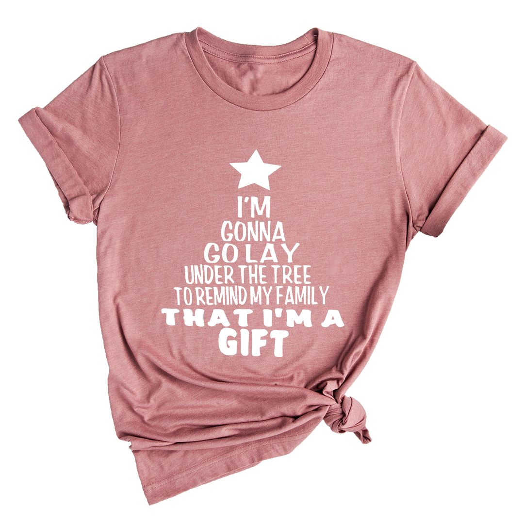 Gonna Lay Under The Tree To Remind My Family That I Am A Gift Shirt, Holiday T-Shirt, Gift For Christmas, Xmas Shirt