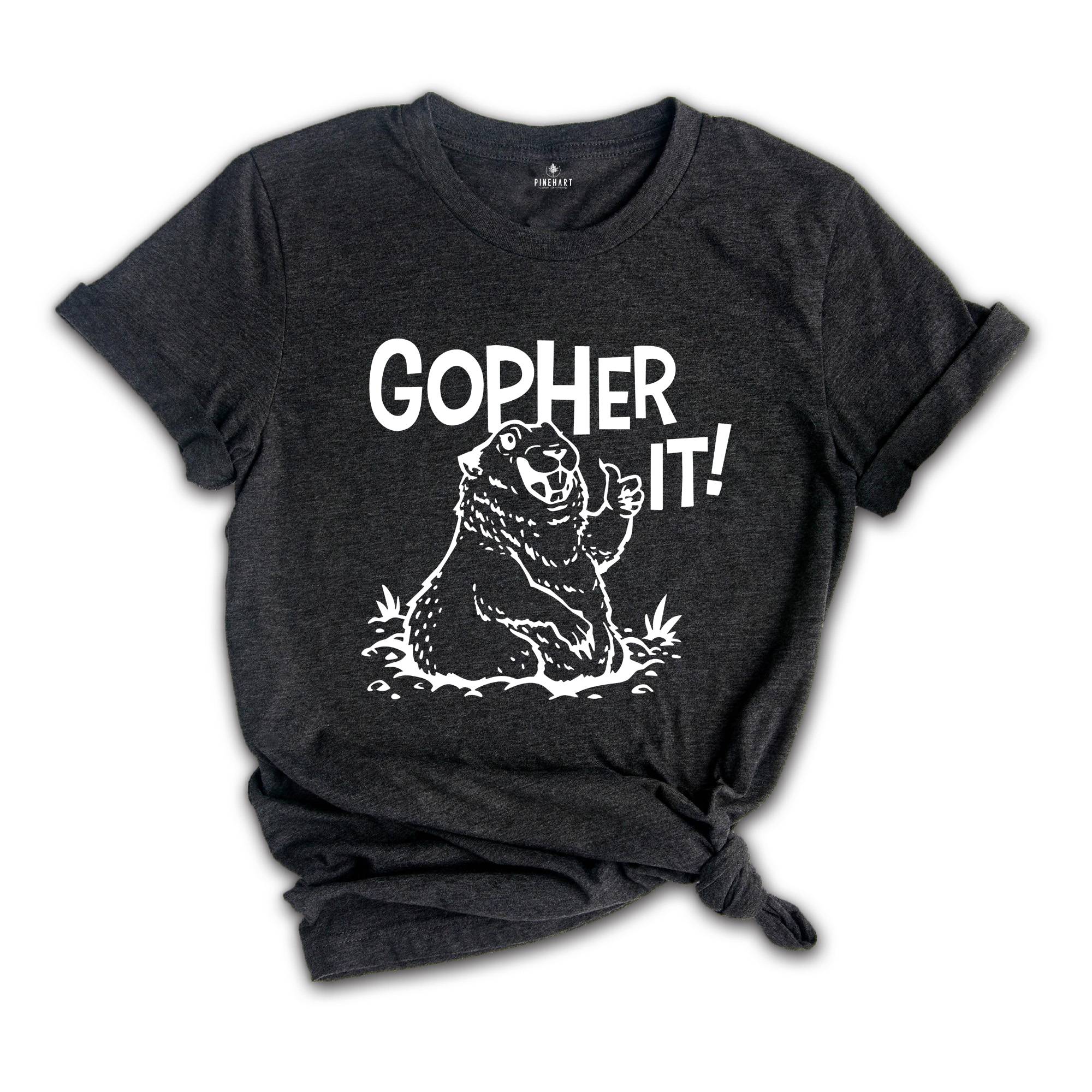 Gopher It T-Shirt, Funny Motivational T-Shirt, Animal Lover Shirt, Animal Lover Gift, Inspirational and Encouraging Gopher Shirt