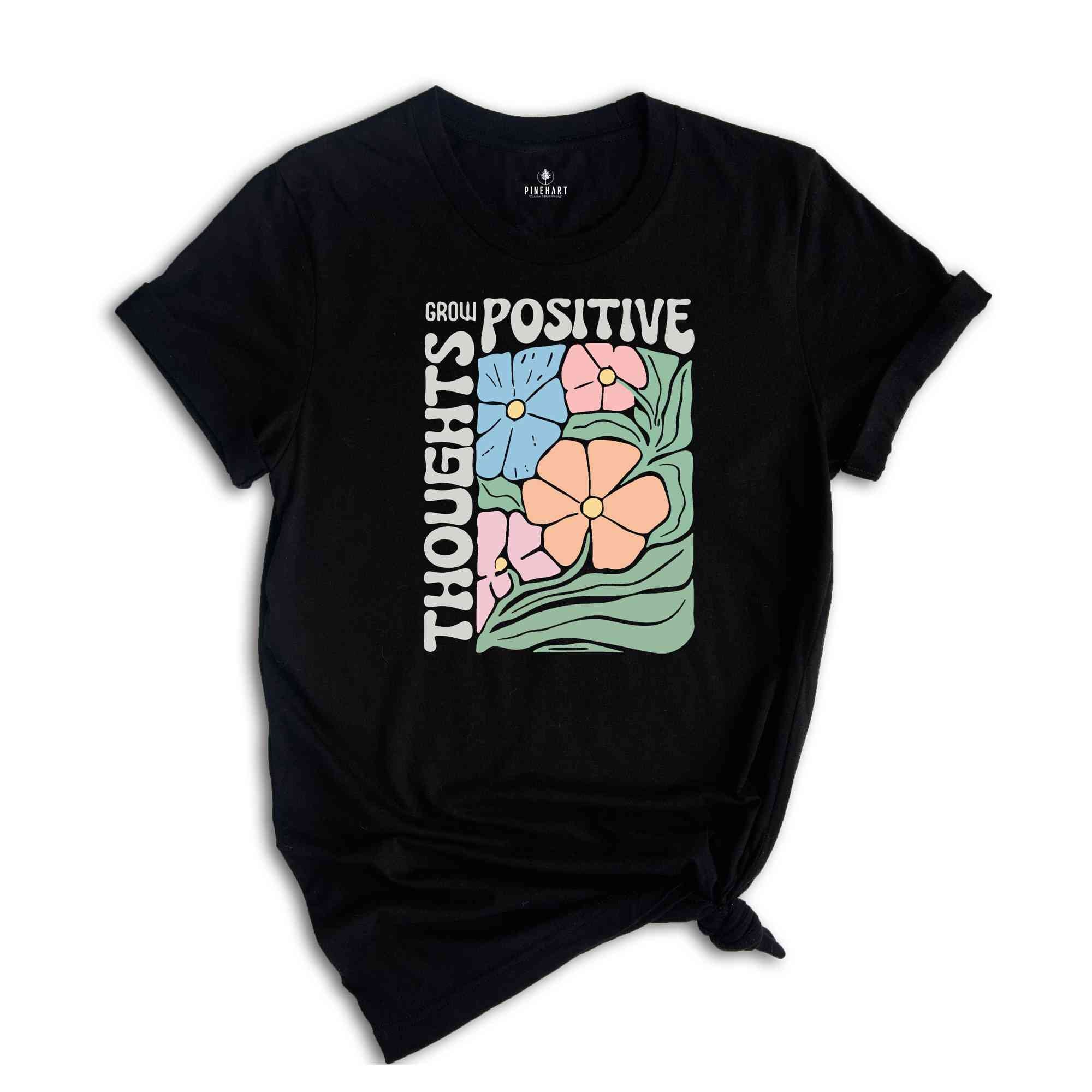 Grow Positive Thoughts Shirt, Floral T-shirt, Bohemian Style Shirt, Mental Shirt Shirt, Mindfulness Shirt
