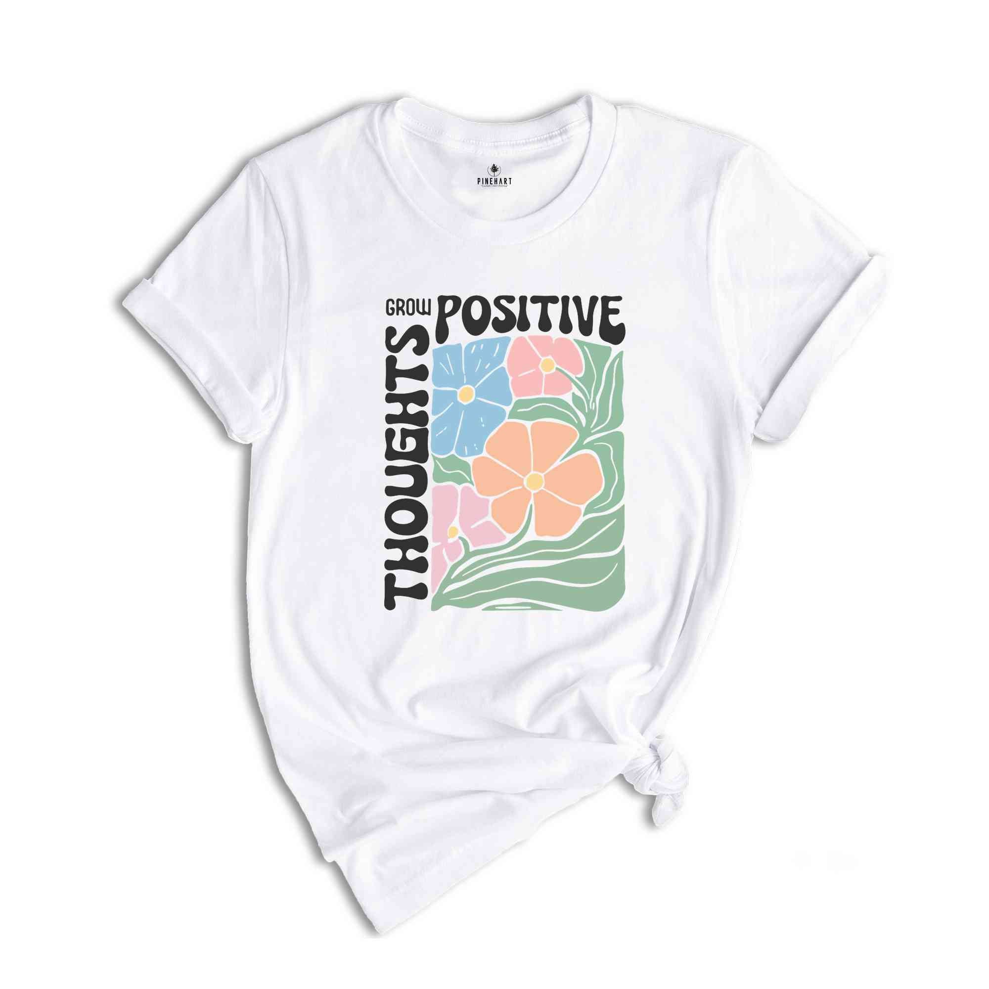 Grow Positive Thoughts Shirt, Floral T-shirt, Bohemian Style Shirt, Mental Shirt Shirt, Mindfulness Shirt