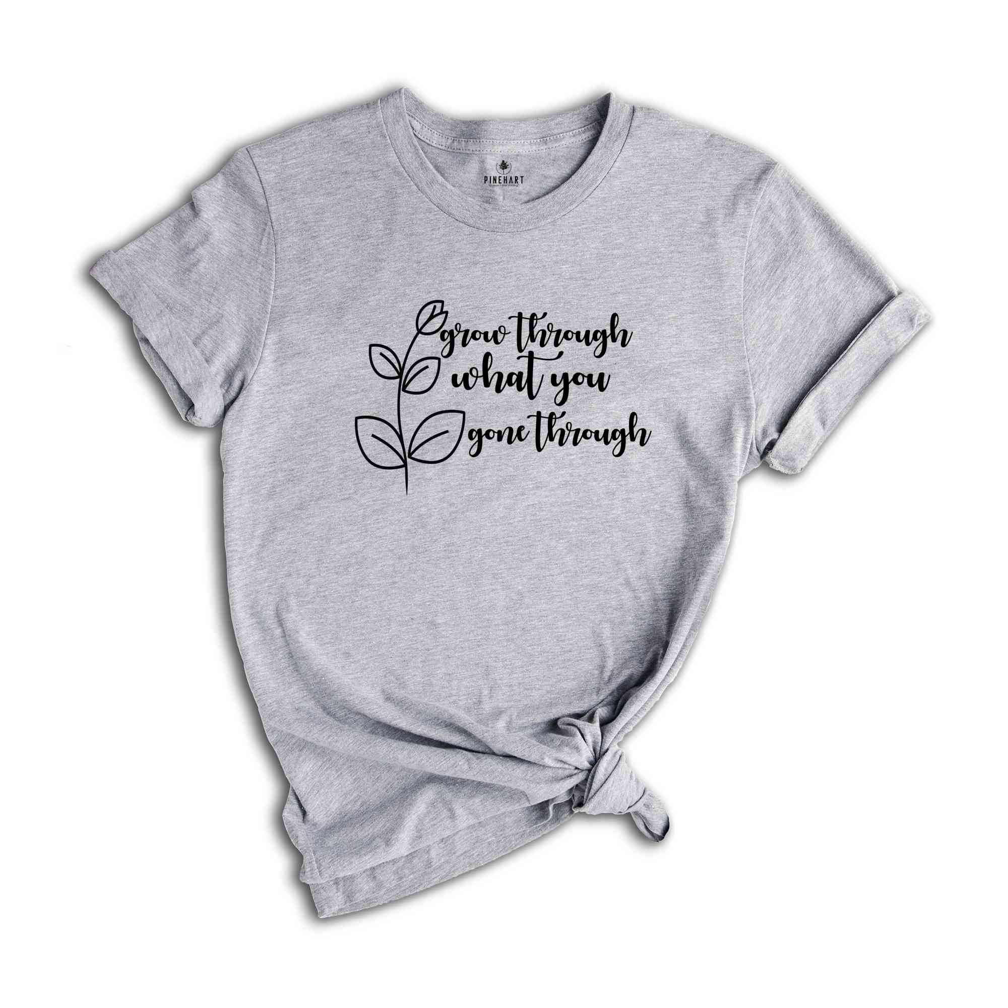 Grow Through What You Go Through, Motivational Sweatshirt, Inspirational T-shirt, Kindness And Motivation Tee, Positivity Tee, Gifts for Her