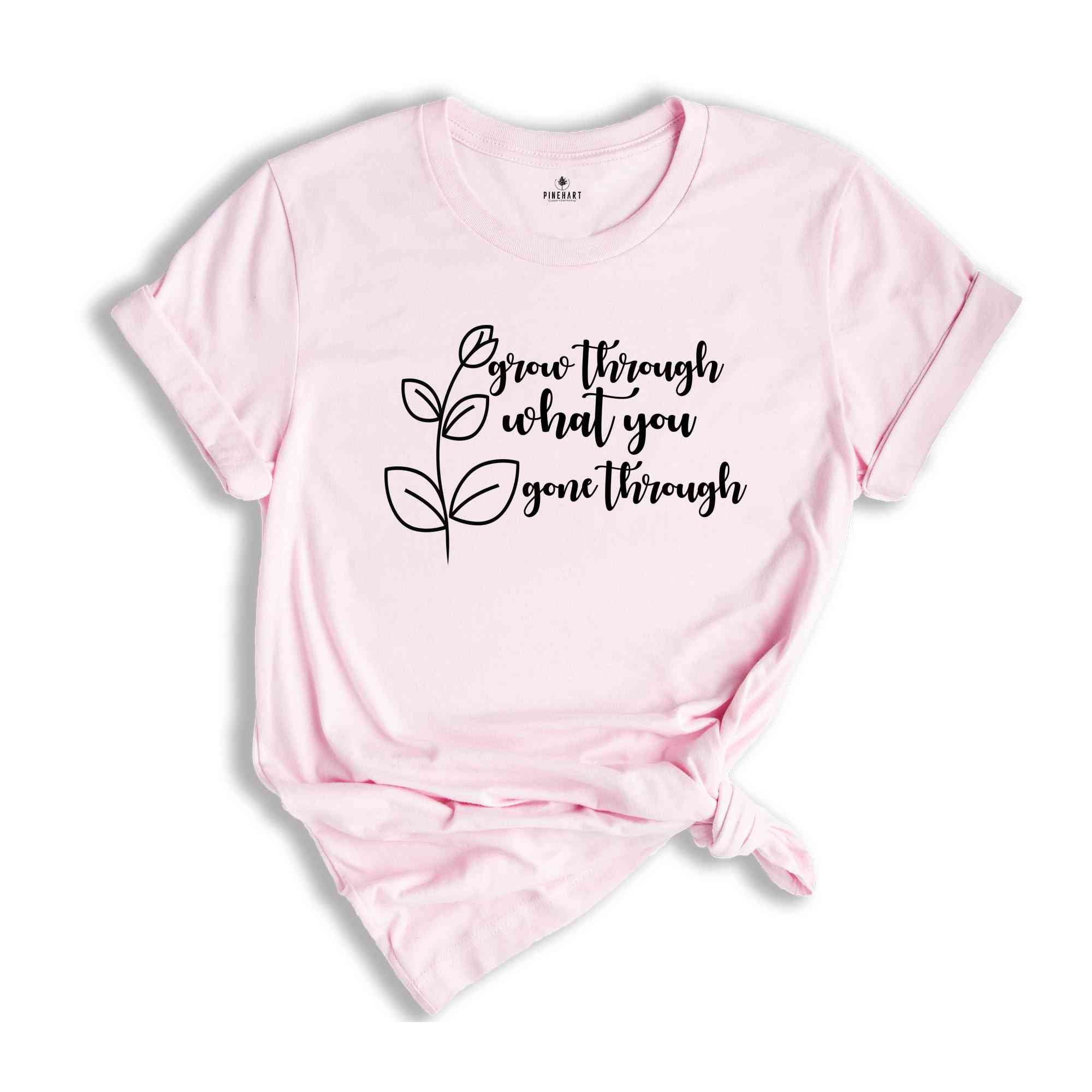 Grow Through What You Go Through, Motivational Sweatshirt, Inspirational T-shirt, Kindness And Motivation Tee, Positivity Tee, Gifts for Her