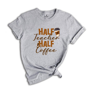 Half Teacher Half Coffee Shirt, Coffee Addict Teacher T-Shirt, Teacher Appreciation, Trendy Teacher Shirt, Funny Teacher Shirt
