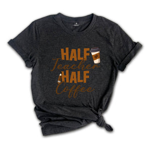 Half Teacher Half Coffee Shirt, Coffee Addict Teacher T-Shirt, Teacher Appreciation, Trendy Teacher Shirt, Funny Teacher Shirt