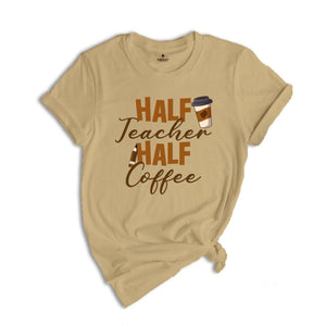 Half Teacher Half Coffee Shirt, Coffee Addict Teacher T-Shirt, Teacher Appreciation, Trendy Teacher Shirt, Funny Teacher Shirt