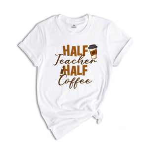 Half Teacher Half Coffee Shirt, Coffee Addict Teacher T-Shirt, Teacher Appreciation, Trendy Teacher Shirt, Funny Teacher Shirt