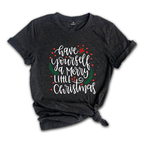 Have Yourself A Merry Little Christmas Shirt, Christmas Shirt, Merry Christmas Shirt, Christmas Tee, Christmas Gift