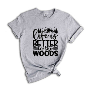 Hiking Shirts, Life is Better in the Woods Shirt, Adventure Shirt, Climbing Shirt, Nature Lover Shirt, Camping T-Shirt, Gift for Camp Lovers
