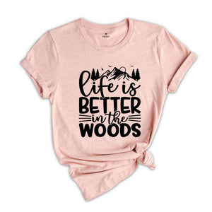 Hiking Shirts, Life is Better in the Woods Shirt, Adventure Shirt, Climbing Shirt, Nature Lover Shirt, Camping T-Shirt, Gift for Camp Lovers