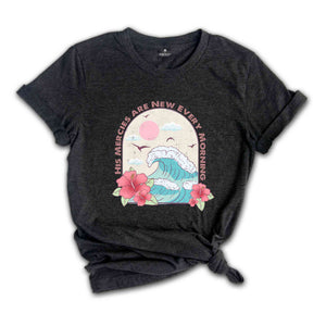 His Mercies Are New Every Morning Shirt, Summer Shirt, Wave Shirt, Nature Lover Shirt, Sarcastic Shirts, Beach Lover Shirt