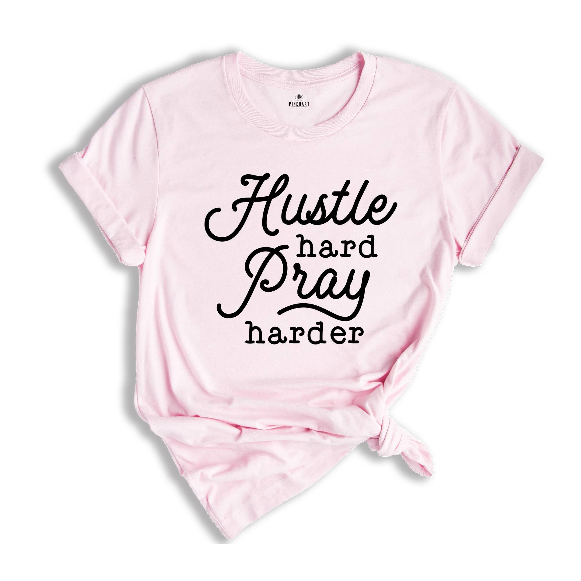 Hustle Hard Pray Harder Shirt, Cute Hustler Shirt, Women Shirt, Inspirational Shirt, Prayer Shirt, Religious Shirt, Mothers Days Shirt