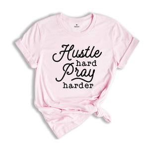 Hustle Hard Pray Harder Shirt, Cute Hustler Shirt, Women Shirt, Inspirational Shirt, Prayer Shirt, Religious Shirt, Mothers Days Shirt