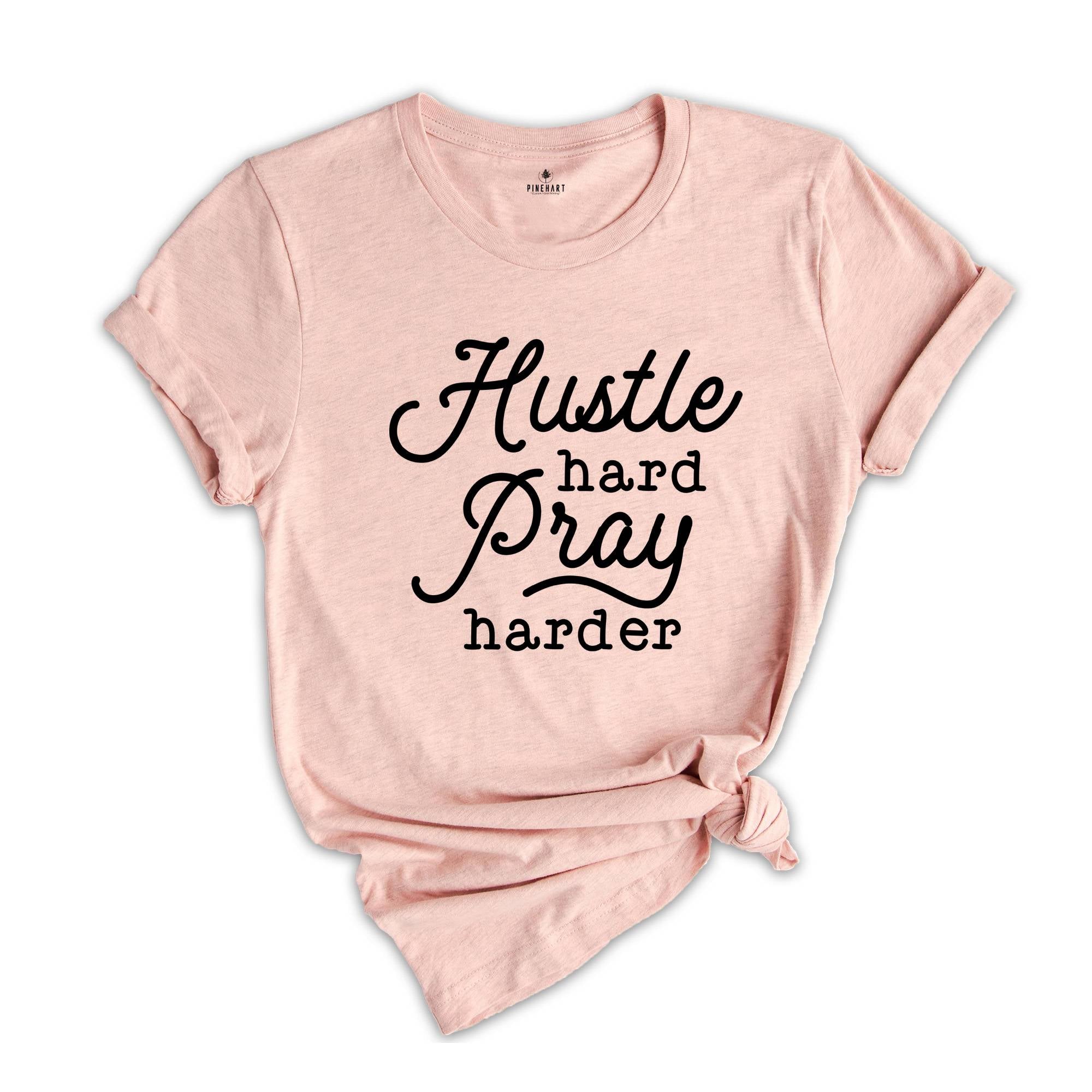 Hustle Hard Pray Harder Shirt, Cute Hustler Shirt, Women Shirt, Inspirational Shirt, Prayer Shirt, Religious Shirt, Mothers Days Shirt