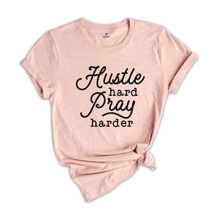 Hustle Hard Pray Harder Shirt, Cute Hustler Shirt, Women Shirt, Inspirational Shirt, Prayer Shirt, Religious Shirt, Mothers Days Shirt