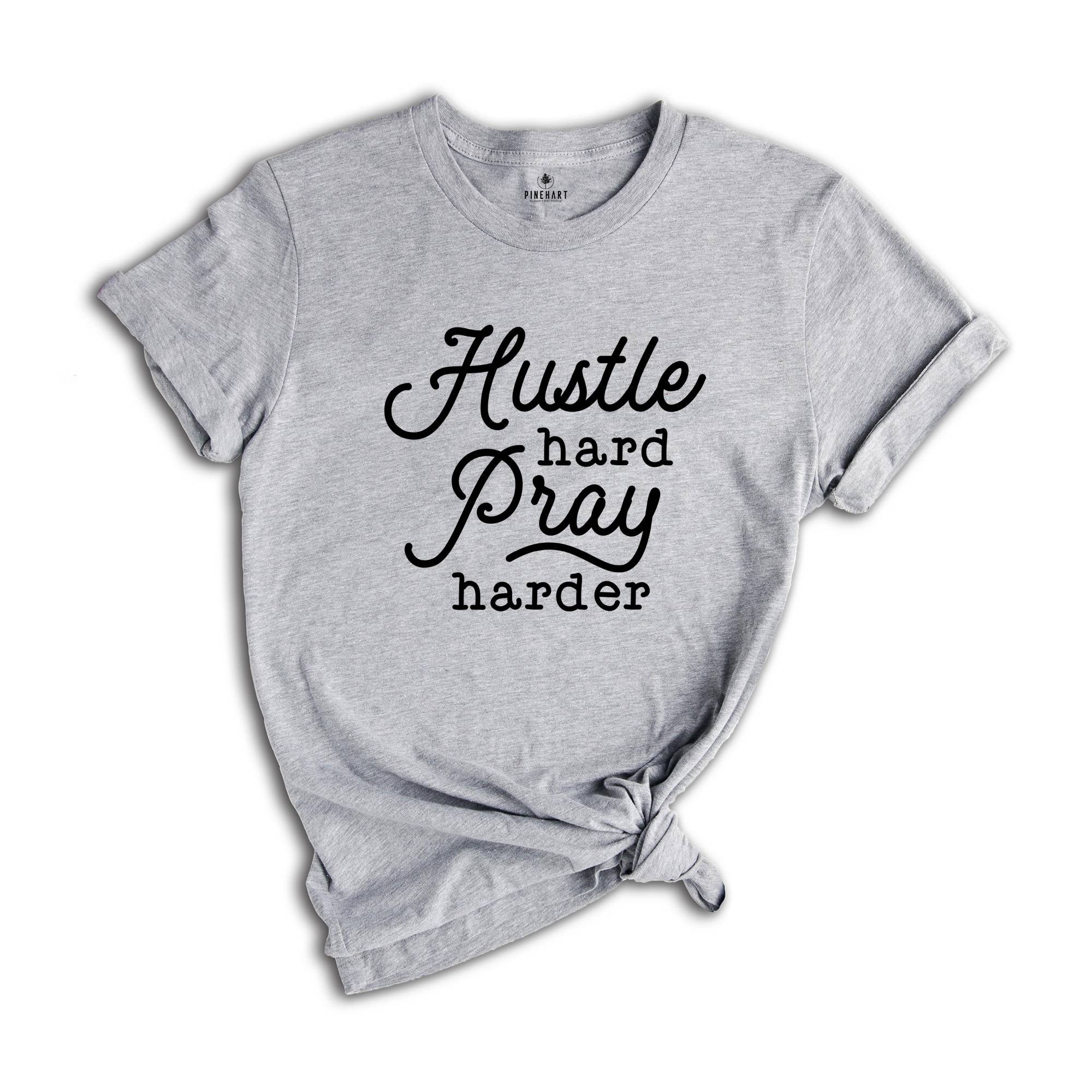 Hustle Hard Pray Harder Shirt, Cute Hustler Shirt, Women Shirt, Inspirational Shirt, Prayer Shirt, Religious Shirt, Mothers Days Shirt