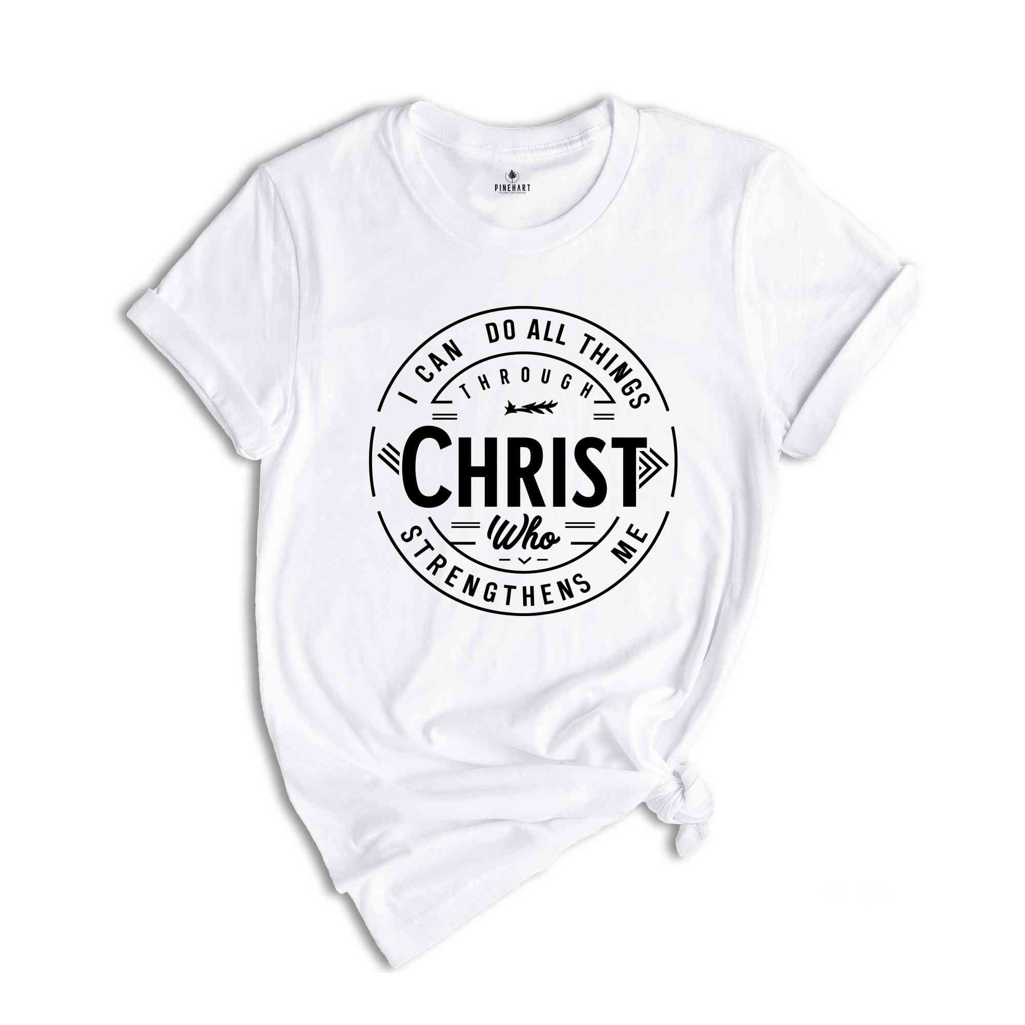 I Can Do All Things Through Christ Who Strengthens Me, Faith Quote Shirt, Christian Shirt, Jesus Shirt, Bible Verse T-Shirt
