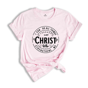 I Can Do All Things Through Christ Who Strengthens Me, Faith Quote Shirt, Christian Shirt, Jesus Shirt, Bible Verse T-Shirt