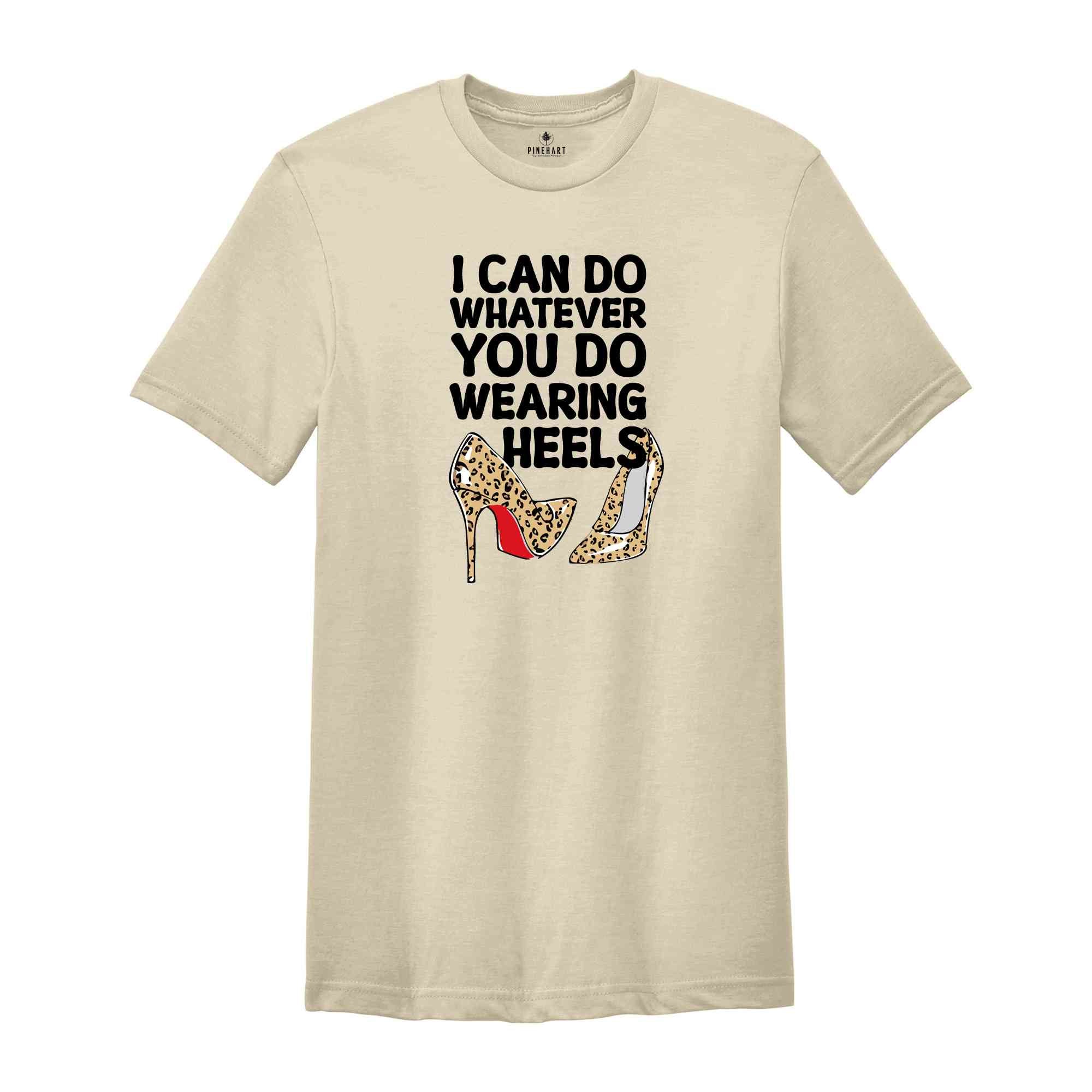 I Can Do Whatever You Do Wearing Heels Shirt, Boss Lady Shirt, Girls Power Shirt, Working Mom tee, leopard Heels Tee, Leopard Louboutin tee