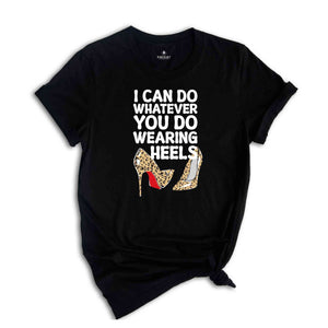 I Can Do Whatever You Do Wearing Heels Shirt, Boss Lady Shirt, Girls Power Shirt, Working Mom tee, leopard Heels Tee, Leopard Louboutin tee