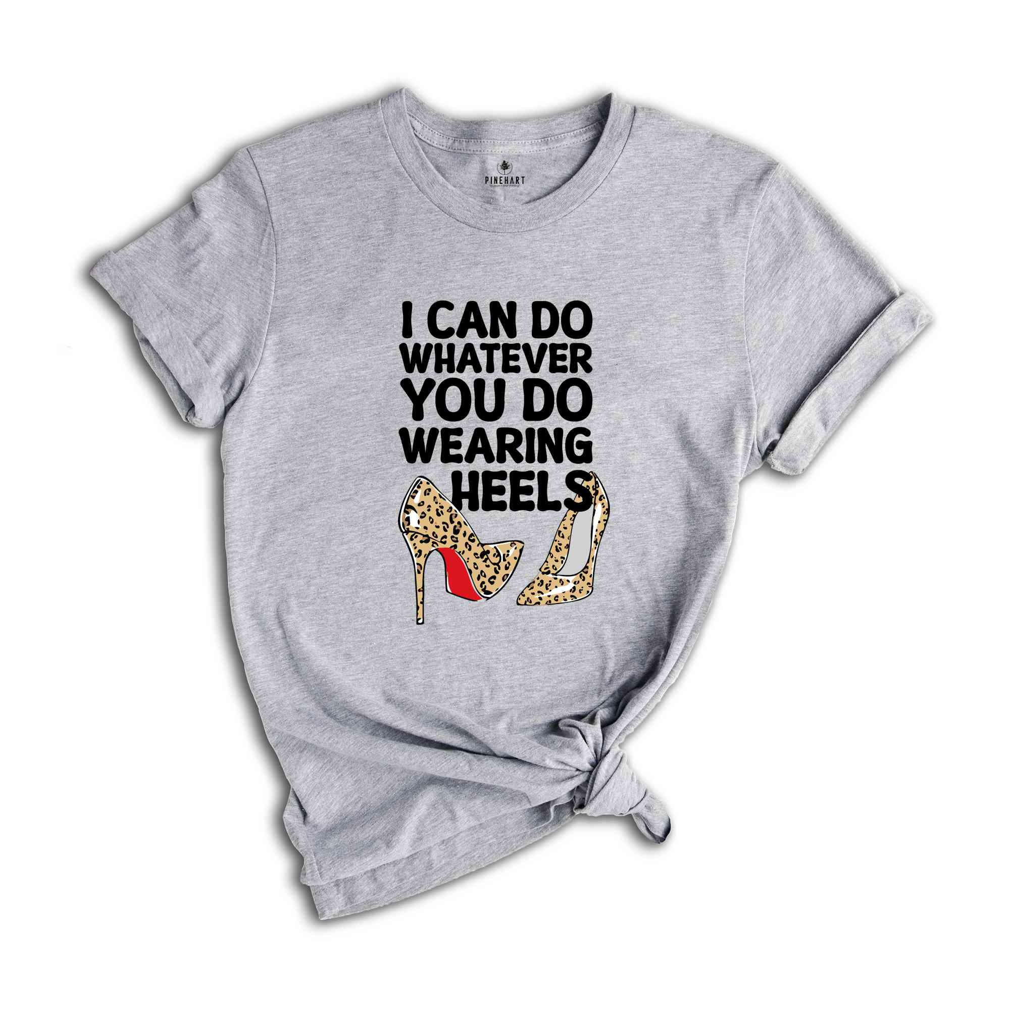 I Can Do Whatever You Do Wearing Heels Shirt, Boss Lady Shirt, Girls Power Shirt, Working Mom tee, leopard Heels Tee, Leopard Louboutin tee