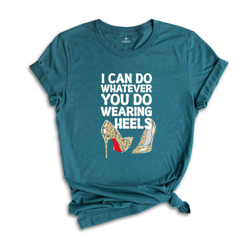 I Can Do Whatever You Do Wearing Heels Shirt, Boss Lady Shirt, Girls Power Shirt, Working Mom tee, leopard Heels Tee, Leopard Louboutin tee