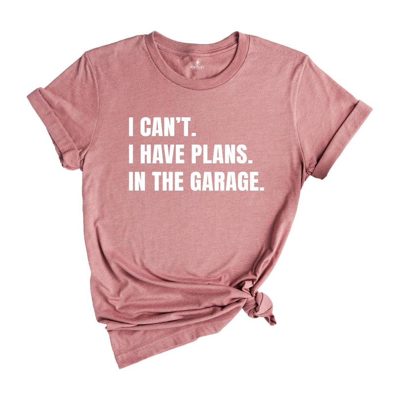 I Can't I Have Plans in the Garage Shirt, Gift for Dad, Husband Shirt, Crafter Shirt, Funny Dad Shirt, Garage Plans, Woodworking Tee