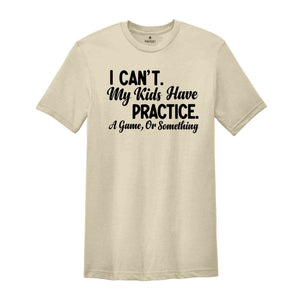 I Can't My Kids Have Practice a Game or Something Shirt, Funny Parents T-Shirt, Parents Life Shirt, Gift for Dad or Mom