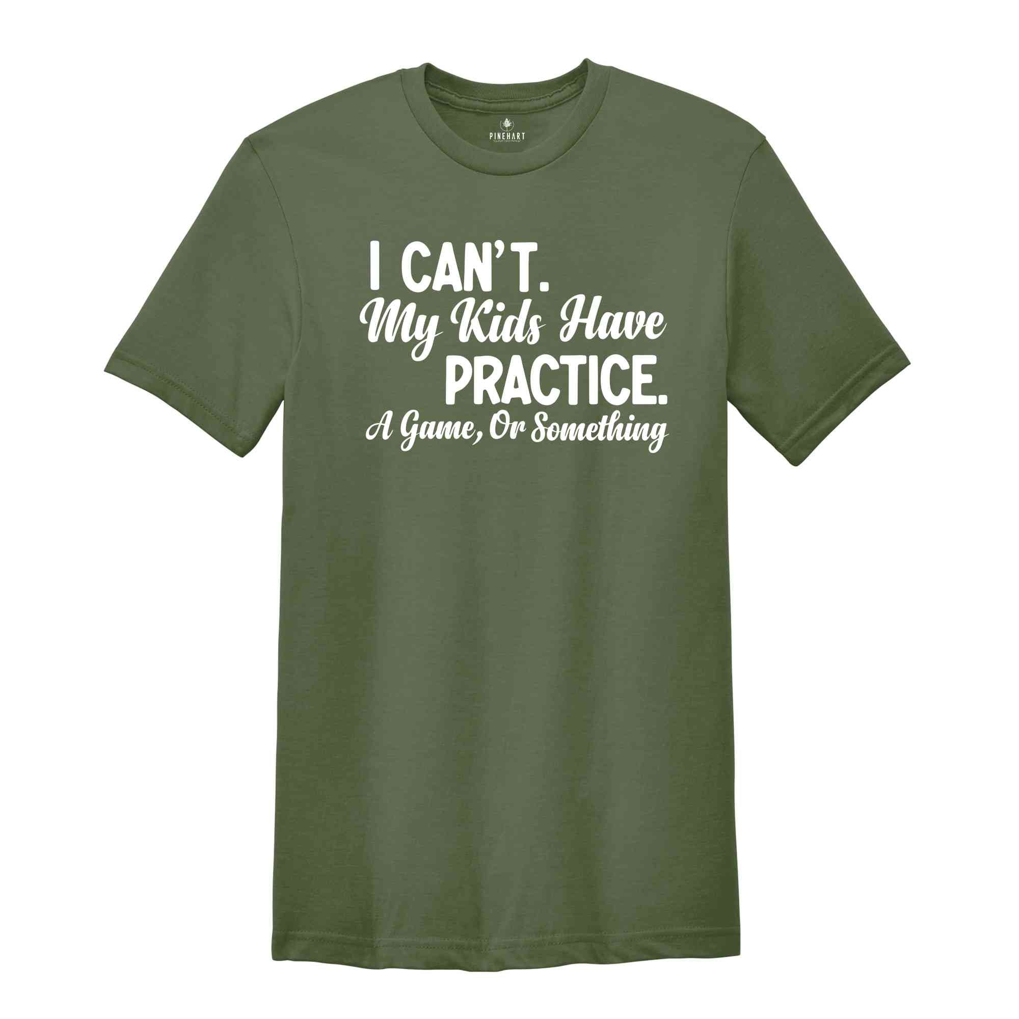 I Can't My Kids Have Practice a Game or Something Shirt, Funny Parents T-Shirt, Parents Life Shirt, Gift for Dad or Mom