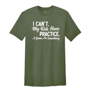I Can't My Kids Have Practice a Game or Something Shirt, Funny Parents T-Shirt, Parents Life Shirt, Gift for Dad or Mom