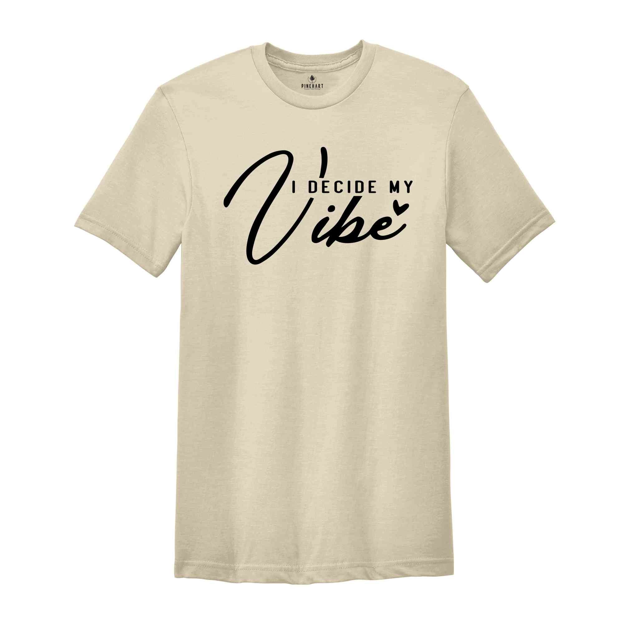 I Decide My Vibe Shirt, Inspirational Shirt, Positive Shirt, Kindness Shirt, Positive Quotes Shirt, Motivational Shirt