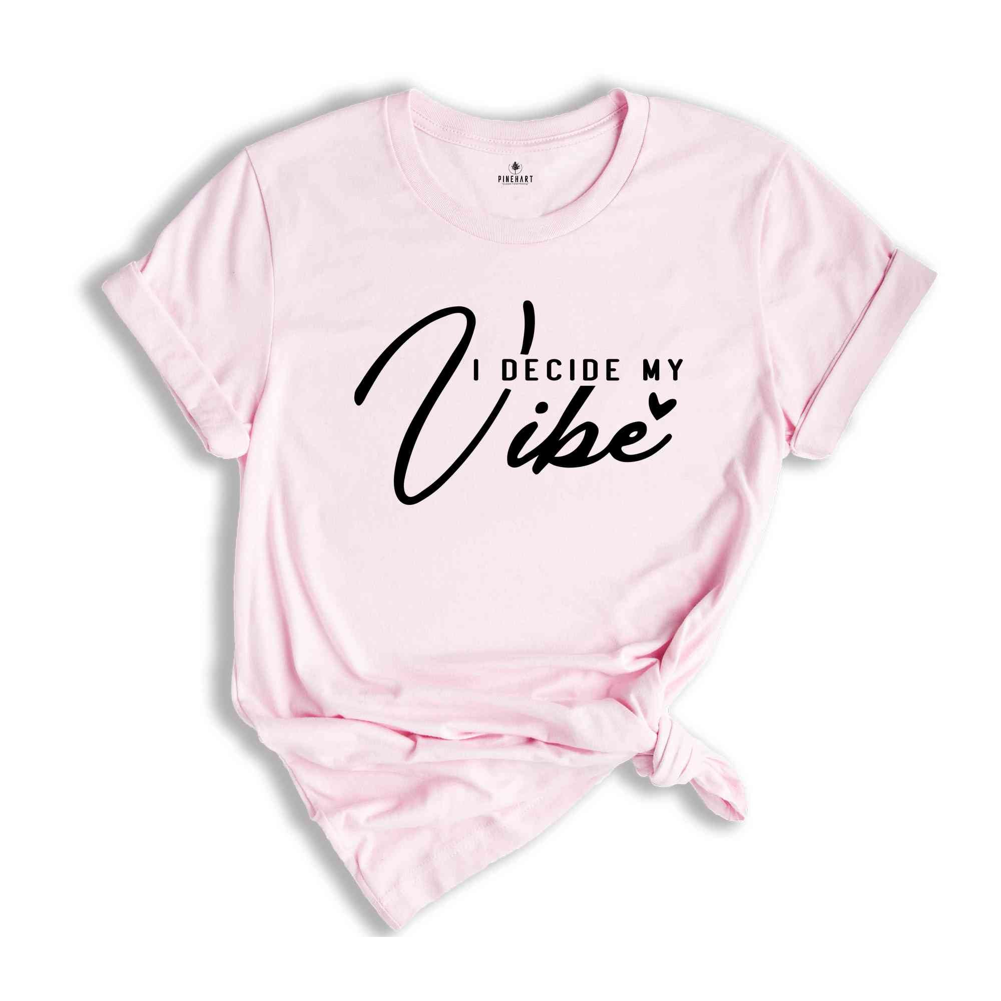 I Decide My Vibe Shirt, Inspirational Shirt, Positive Shirt, Kindness Shirt, Positive Quotes Shirt, Motivational Shirt