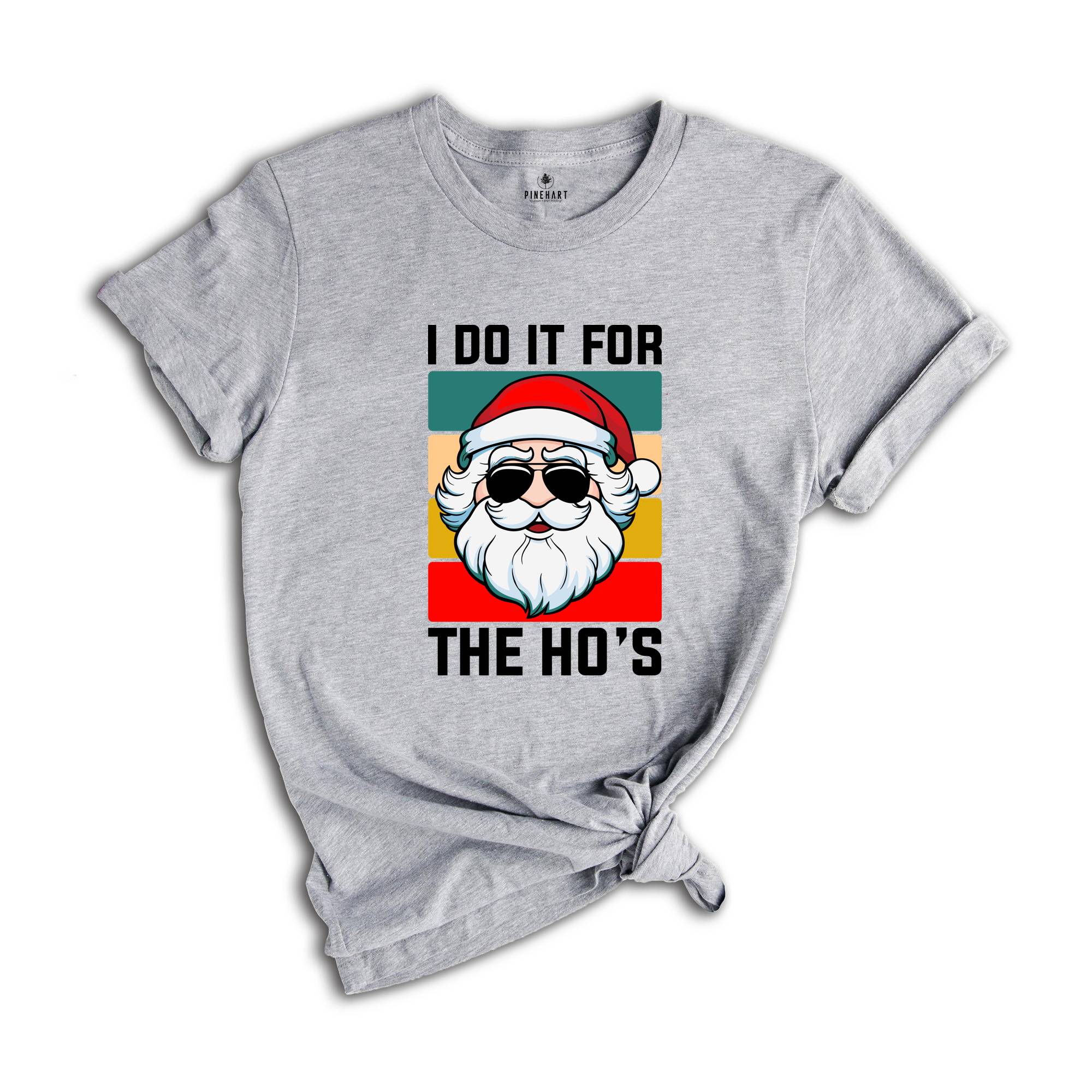 I Do It For the Ho's Shirt, Humorous Santa Shirt, Adult Humor Shirt, Funny Santa Shirt, Christmas Party Tee, Christmas Sweatshirt