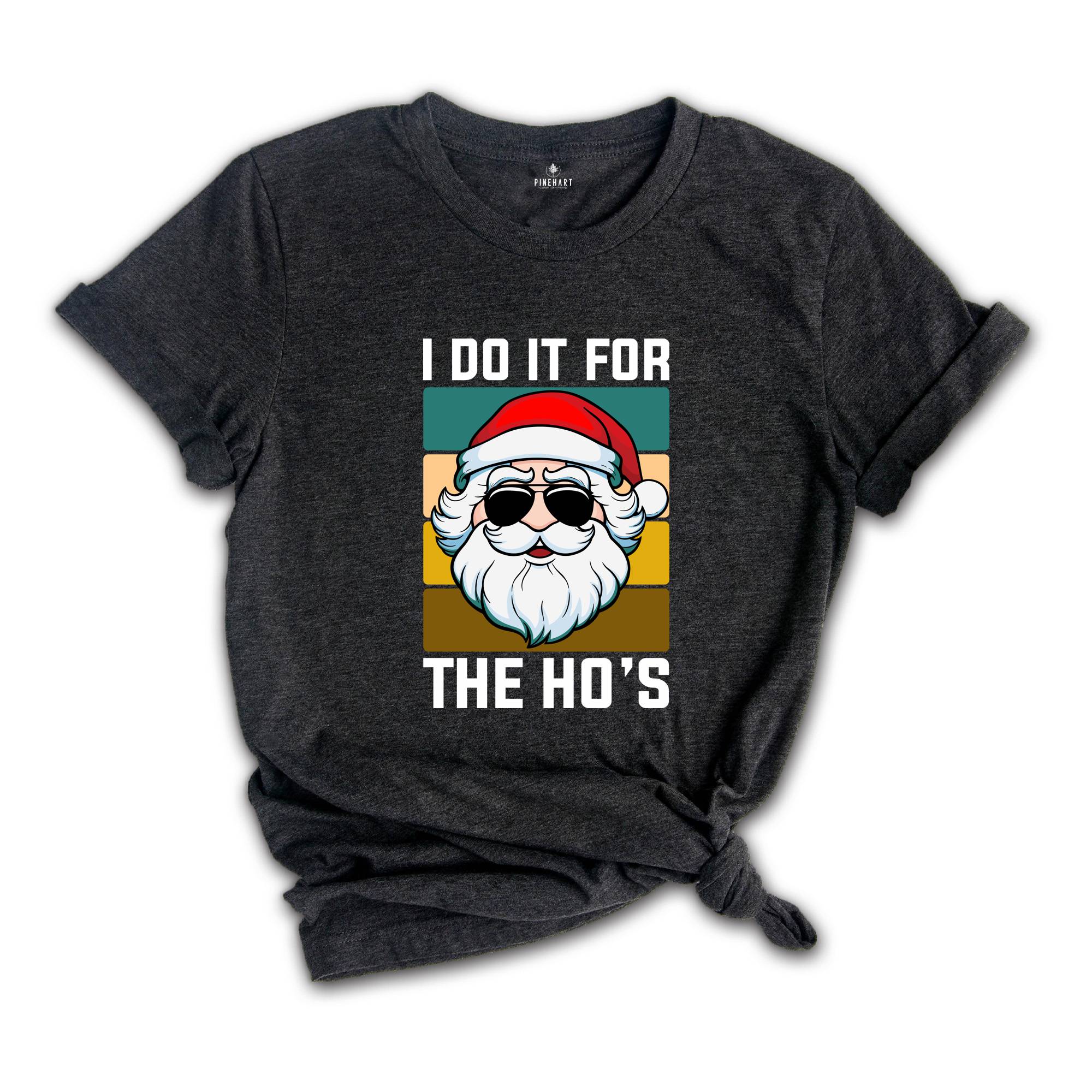 I Do It For the Ho's Shirt, Humorous Santa Shirt, Adult Humor Shirt, Funny Santa Shirt, Christmas Party Tee, Christmas Sweatshirt