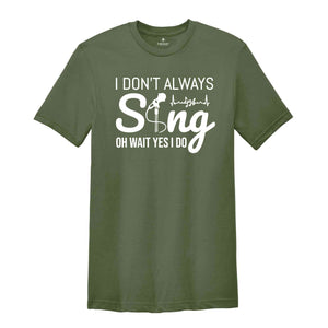 I Don't Always Sing Oh Wait Yes I Do Singer Shirt, Music Lover Gift, Karaoke T-shirt, Music Lover Shirt, Cute Birthday Gift