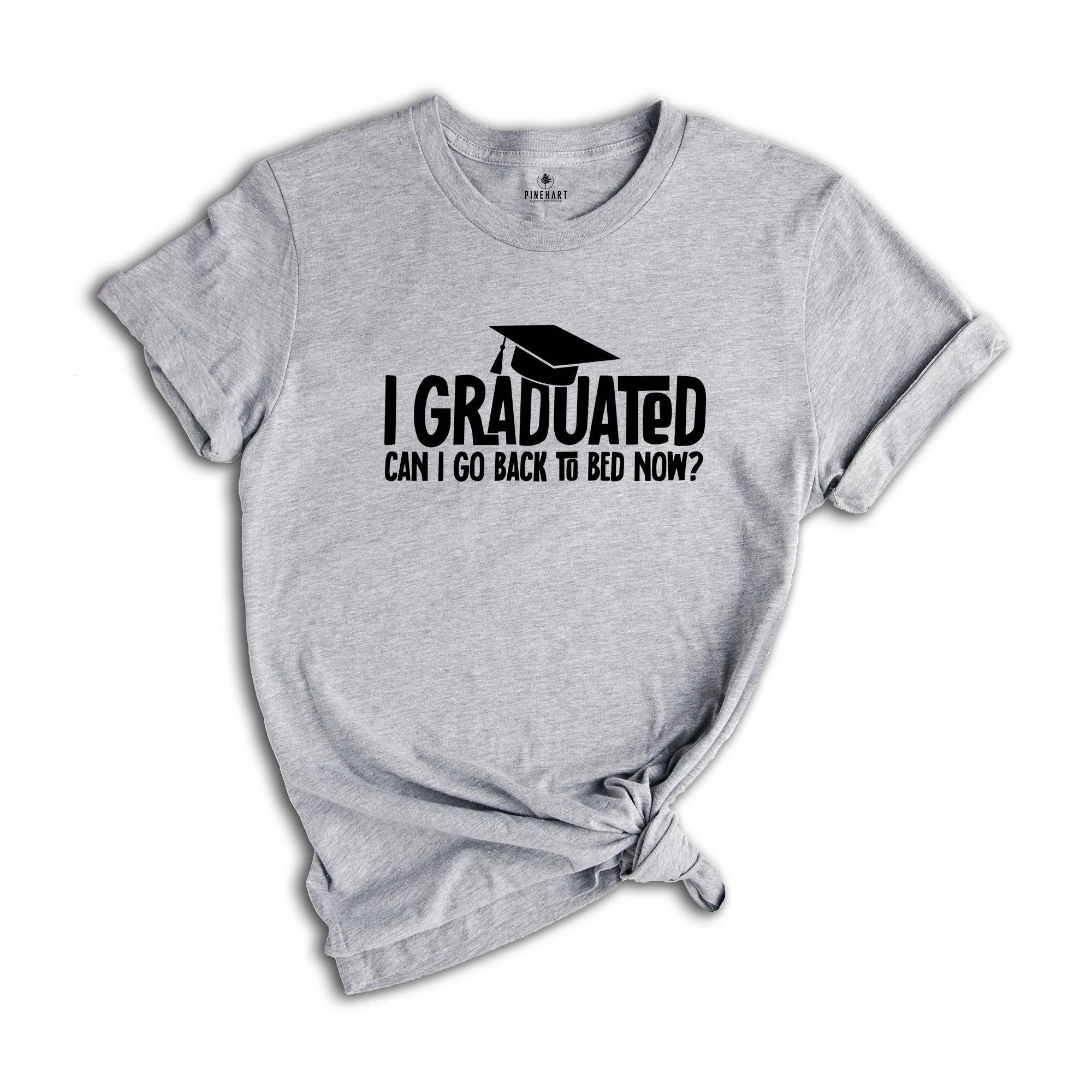 I Graduated Can I Go Back To Bed Now Shirt, Graduation Shirt, Senior 2026 Shirt, Funny Graduation Shirt, Gift For Graduate, Grade Outfit