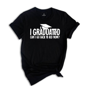 I Graduated Can I Go Back To Bed Now Shirt, Graduation Shirt, Senior 2026 Shirt, Funny Graduation Shirt, Gift For Graduate, Grade Outfit
