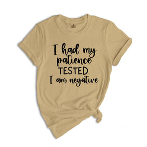 I Had My Patience Tested I'm Negative Shirt, Funny Shirt, Sarcastic Shirt, Sarcasm Tee, Humorous Shirt, Funny Quotes Shirt