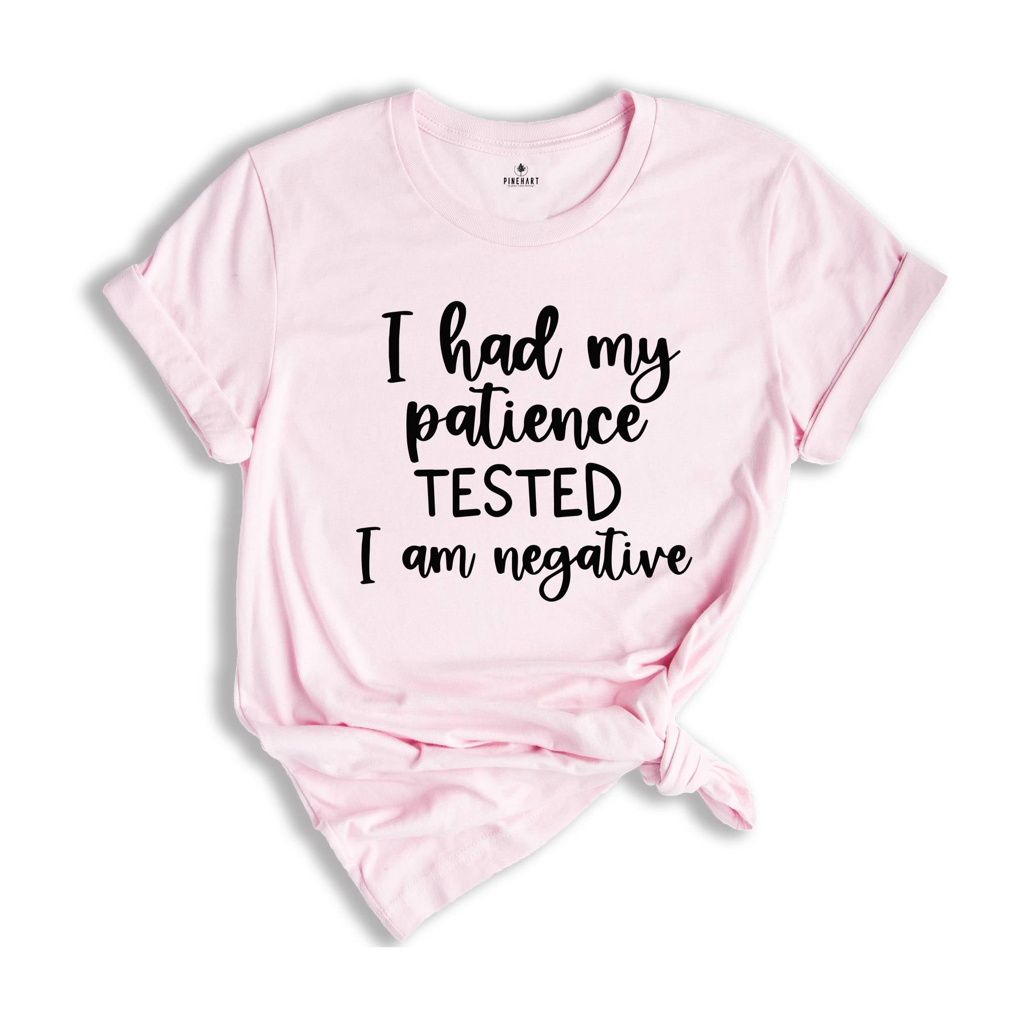 I Had My Patience Tested I'm Negative Shirt, Funny Shirt, Sarcastic Shirt, Sarcasm Tee, Humorous Shirt, Funny Quotes Shirt