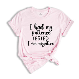 I Had My Patience Tested I'm Negative Shirt, Funny Shirt, Sarcastic Shirt, Sarcasm Tee, Humorous Shirt, Funny Quotes Shirt