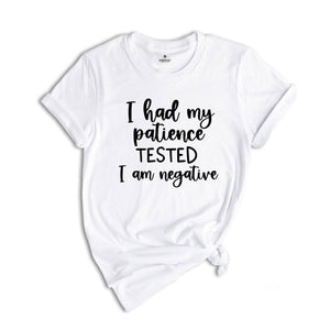 I Had My Patience Tested I'm Negative Shirt, Funny Shirt, Sarcastic Shirt, Sarcasm Tee, Humorous Shirt, Funny Quotes Shirt