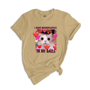 I Have Microplastics in my Balls Funny Cat Meme T-shirt, Ironic Cats Shirt, Stupid Silly Gifts, Goofy Ahh Cat Tee, Cat Meme Shirt