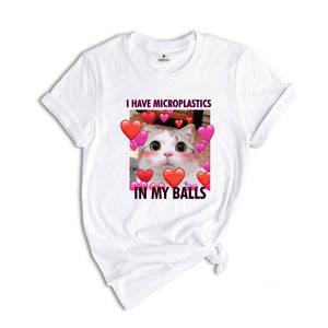 I Have Microplastics in my Balls Funny Cat Meme T-shirt, Ironic Cats Shirt, Stupid Silly Gifts, Goofy Ahh Cat Tee, Cat Meme Shirt