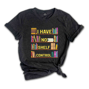 I Have No Shelf Control Shirt, Book T-Shirt, Librarian Shirt, Book Lover Tee, Reading Teacher Shirt, Reading Shirt, Books Shirt